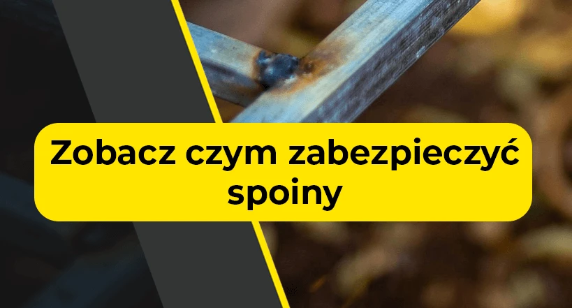 Zobacz czym zabezpieczyć spoiny